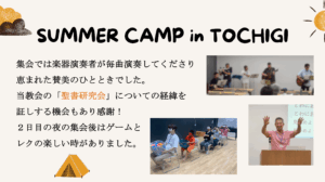 SUMMER CAMP in TOCHIGI 集会では楽器演奏者が毎曲演奏してくださり恵まれた賛美のひとときでした。当教会の「聖書研究会」についての経緯を証しする機会もあり感謝！２日目の夜の集会後はゲームとレクの楽しい時がありました。